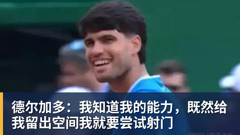 米兰官网德尔加多：我知道我的能力，既然给我留出空间我就要尝试射门