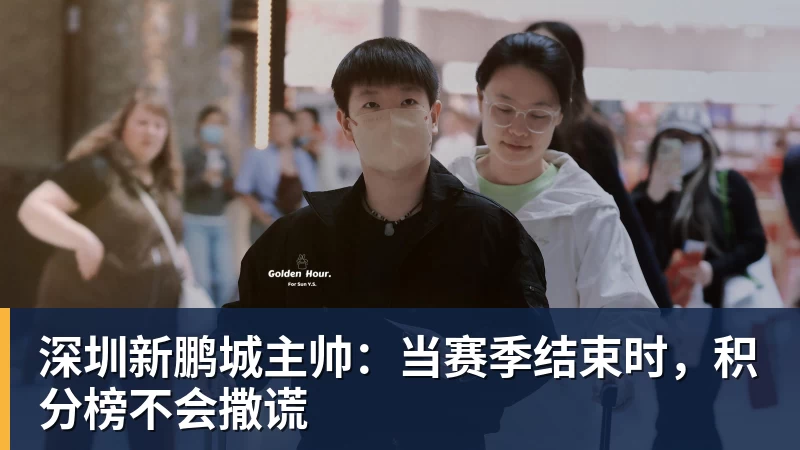 深圳新鹏城主帅：当赛季结束时，积分榜不会撒谎