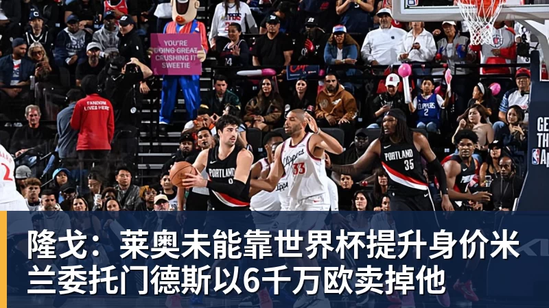 米兰官网隆戈：莱奥未能靠世界杯提升身价米兰委托门德斯以6千万欧卖掉他